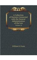 A Collection of Statutes Connected with the General Administration of the Law Volume 10