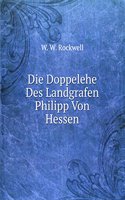 Die Doppelehe Des Landgrafen Philipp Von Hessen