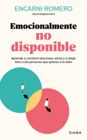 Emocionalmente No Disponible: Aprende a Construir Relaciones Sanas Y a Elegir Bien Las Personas Que Quieres a Tu Lado / Emotionally Unavailable