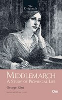 Middlemarch: A Study of Provincial Life - Unabridged Classics (The Originals)