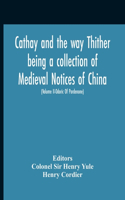 Cathay And The Way Thither Being A Collection Of Medieval Notices Of China With A Preliminary Essay On The Intercourse Between China And The Western Nations Previous To The Discovery Of The Cape Route New Edition, Revised Throughout In The Light Of