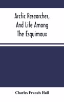 Arctic Researches, And Life Among The Esquimaux