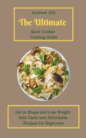 The Ultimate Slow Cooker Cooking Guide