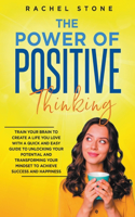 Power Of Positive Thinking - Train Your Brain To Create A Life You Love