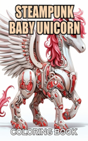 Steampunk Baby Unicorn Coloring Book for Adults: 100+ Coloring Pages of Awe-inspiring for Stress Relief and Relaxation