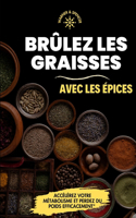 "Brûlez les Graisses avec les Épices: Accélérez Votre Métabolisme et Perdez du Poids Efficacement" "Transformez Votre Corps avec les Épices: Boostez Votre Métabolisme et Réduisez la Grai