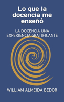 Lo que la docencia me enseñó: La Docencia Una Experiencia Gratificante