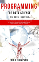 Programming for Data Science: 4 Books in 1. The Complete Beginners Guide you Can't Miss to Master the Era of the Data Economy, using Python, Java, SQL Coding