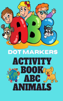 Dot Markers Activity Book ABC Animals: Easy Guided BIG DOTS - abc animals for Kids, Toddlers, Kindergarten, Preschool, Boys & Girls - Do a Dot ( Beautiful workbook )