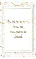 Try to be a rainbow in someone's cloud
