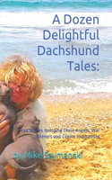 A Dozen Delightful Dachshund Tales: : True Stories Including Doxie Angels, War Wieners and Canine Inspirations(1 Doxie Tales Kindle)