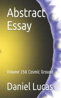 Abstract Essay: Volume 158 Cosmic Ground(158 Abstract Essay)