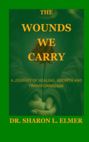 Wounds We Carry: A Journey of Healing, Growth and Transformation