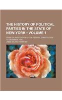 The History of Political Parties in the State of New-York (Volume 1); From the Ratification of the Federal Constitution to December, 1840