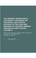 The General Biographical Dictionary (Volume 21); Containing an Historical and Critical Account of the Lives and Writings of the Most Eminent Persons i