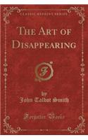 The Art of Disappearing (Classic Reprint)