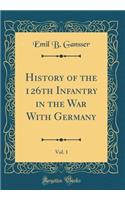 History of the 126th Infantry in the War with Germany, Vol. 1 (Classic Reprint)