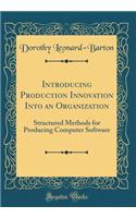 Introducing Production Innovation Into an Organization: Structured Methods for Producing Computer Software (Classic Reprint)
