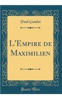 L'Empire de Maximilien (Classic Reprint)