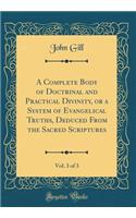 A Complete Body of Doctrinal and Practical Divinity, or a System of Evangelical Truths, Deduced From the Sacred Scriptures, Vol. 3 of 3 (Classic Reprint)