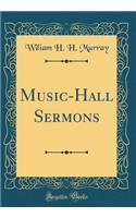 Music-Hall Sermons (Classic Reprint)