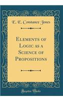 Elements of Logic as a Science of Propositions (Classic Reprint)