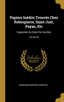 Papiers Inédits Trouvés Chez Robespierre, Saint-Just, Payan, Etc