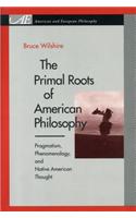 The Primal Roots of American Philosophy