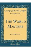 The World Masters (Classic Reprint)