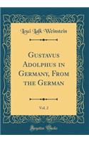 Gustavus Adolphus in Germany, from the German, Vol. 2 (Classic Reprint)
