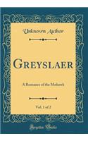 Greyslaer, Vol. 1 of 2: A Romance of the Mohawk (Classic Reprint)