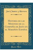 Historia de Las Misiones de la CompaÃ±Ã­a de JesÃºs En El MaraÃ±Ã³n EspaÃ±ol (Classic Reprint)