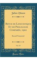 Revue de Linguistique Et de Philologie Comparï¿½e, 1902, Vol. 35: Recueil Trimestriel (Classic Reprint): Recueil Trimestriel (Classic Reprint)