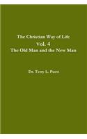 The Christian Way of Life Vol. 4 The Old Man and the New Man