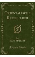 Orientalische Reisebilder (Classic Reprint)