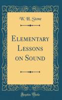 Elementary Lessons on Sound (Classic Reprint)