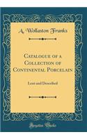 Catalogue of a Collection of Continental Porcelain: Lent and Described (Classic Reprint)