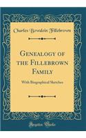 Genealogy of the Fillebrown Family: With Biographical Sketches (Classic Reprint)