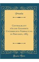 Centralblatt FÃ¼r Die Gesammte Unterrichts-Verwaltung in PreuÃ?en, 1883 (Classic Reprint)