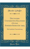 Deutscher Universitäts-Kalender für das Sommer-Semester 1904: Mit Amtlicher Unterstützung (Classic Reprint)