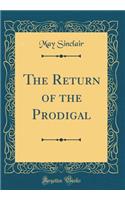The Return of the Prodigal (Classic Reprint)