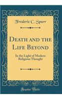 Death and the Life Beyond: In the Light of Modern Religious Thought (Classic Reprint)