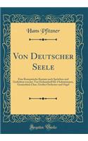 Von Deutscher Seele: Eine Romantische Kantate nach Sprüchen und Gedichten von Jos. Von Eichendorff für 4 Solostimmen, Gemischten Chor, Großes Orchester und Orgel (Classic Reprint)