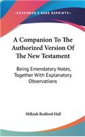 A Companion To The Authorized Version Of The New Testament: Being Emendatory Notes, Together With Explanatory Observations
