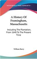 History Of Framingham, Massachusetts: Including The Plantation, From 1640 To The Present Time