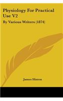 Physiology For Practical Use V2: By Various Writers (1874)