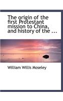 The Origin of the First Protestant Mission to China, and History of the ...