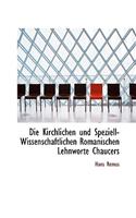 Kirchlichen Und Speziell-Wissenschaftlichen Romanischen Lehnworte Chaucers