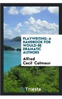 Playwriting: A Handbook for Would-Be Dramatic Authors