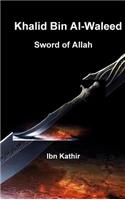 Khalid Bin Al-Waleed: Sword of Allah: A Biographical Study of One of the Greatest Military Generals in History